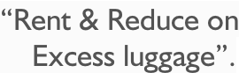 “Rent & Reduce on     Excess luggage”.