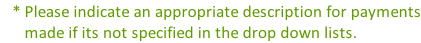 * Please indicate an appropriate description for payments made if its not specified in the drop down lists.