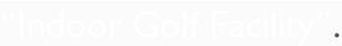“Indoor Golf Facility”.